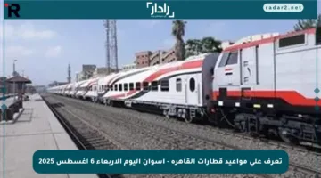تعرف على مواعيد قطارات القاهرة – أسوان اليوم الأربعاء 6 أغسطس 2025